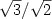$\sqrt{3}/\sqrt{2}$