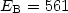 $E_{\rm B}=561$