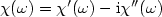 $\chi(\omega)=\chi'(\omega)-{\rm i}\chi''(\omega)$