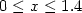 $0 \leq x\leq 1.4$