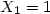 $X_{1 }= 1$