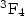$^{3}{\rm F}_{4}$
