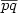 $\overline{pq}$