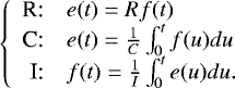 \begin{equation*} \left\{ \begin{array}{rl} \displaystyle \textrm{R:}& e(t)=Rf(t)\\ \displaystyle \textrm{C:}& e(t)=\frac{1}{C} \int_0^tf(u)du\\ \displaystyle \textrm{I:}& f(t)=\frac{1}{I} \int_0^te(u)du.\\ \end{array} \right.\end{equation*}