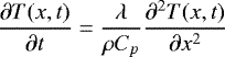 \begin{equation*} \frac{\partial T(x,t)}{\partial t}= \frac{\lambda}{\rho C_p} \frac{\partial ^2 T(x,t)}{\partial x^2}\end{equation*}