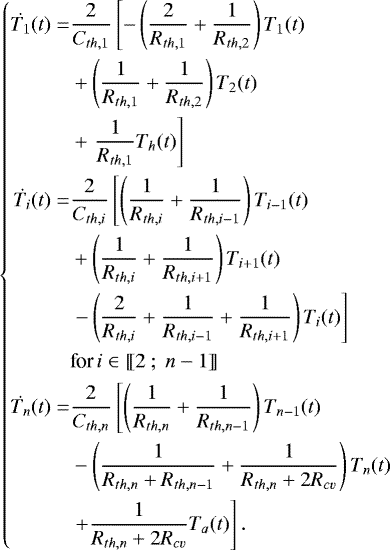 \begin{equation*} \left\{ \begin{aligned} \dot{T_1}(t)=&\frac{2}{C_{th,1}}\left[ -\left(\frac{2}{R_{th,1}}&#x002B;\frac{1}{R_{th,2}}\right) T_1(t) \right.\\ &&#x002B; \left(\frac{1}{R_{th,1}}&#x002B;\frac{1}{R_{th,2}}\right) T_2(t)\\ &&#x002B; \left.\frac{1}{R_{th,1}}T_h(t)\right]\\ \dot{T_i}(t)=&\frac{2}{C_{th,i}}\left[ \left(\frac{1}{R_{th,i}}&#x002B;\frac{1}{R_{th,i-1}} \right)T_{i-1}(t)\right.\\ &&#x002B;\left(\frac{1}{R_{th,i}}&#x002B;\frac{1}{R_{th,i&#x002B;1}} \right) T_{i&#x002B;1}(t)\\ & \left.-\left(\frac{2}{R_{th,i}}&#x002B;\frac{1}{R_{th,i-1}}&#x002B;\frac{1}{R_{th,i&#x002B;1}}\right) T_{i}(t)\right]\\ & \textrm{for} \,i\in \llbracket 2~;~ n-1 \rrbracket\\ \dot{T_n}(t)=&\frac{2}{C_{th,n}} \left[\left(\frac{1}{R_{th,n}}&#x002B;\frac{1}{R_{th,n-1}}\right) T_{n-1}(t) \right.\\ &-\left( \frac{1}{R_{th,n}&#x002B;R_{th,n-1}}&#x002B;\frac{1}{R_{th,n}&#x002B;2R_{cv}} \right) T_n(t) \\ & \left.&#x002B; \frac{1}{R_{th,n}&#x002B;2R_{cv}}T_a(t)\right].\\ \end{aligned} \right.\end{equation*}