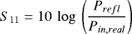 \begin{equation*} S_{11} = 10 \: \log \: \left(\frac{P_{refl}}{P_{in,real}} \right) \end{equation*}