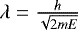 $\lambda=\frac{h}{\sqrt{2mE}}$