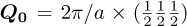 ${Q_0} = 2\pi /a \times \left({{1 \over 2}{1 \over 2}{1 \over 2}} \right)$