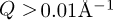 $Q > 0.01{{\rm{{\AA}}}^{- 1}}$