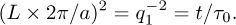 ${\left({L \times {{2\pi} \mathord{\left/ {\vphantom {{2\pi} a}} \right. \kern-\nulldelimiterspace} a}} \right)^2} = q_1^{- 2} = {t \mathord{\left/ {\vphantom {t {{\tau _0}}}} \right. \kern-\nulldelimiterspace} {{\tau _0}}}.$